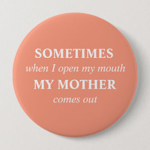 SOMETIMES when I open my mouth MY MOTHER comes out 10 Cm Round Badge