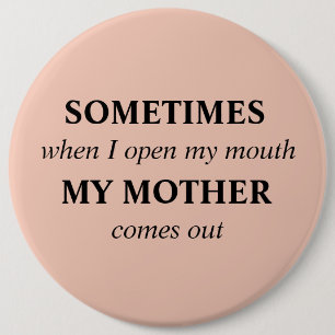 SOMETIMES when I open my mouth MY MOTHER comes out 6 Cm Round Badge