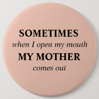 SOMETIMES when I open my mouth MY MOTHER comes out 6 Cm Round Badge