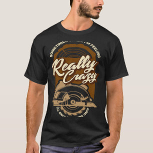 Sometimes When I'm Feeling Crazy I'll Only Measure T-Shirt