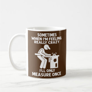 Sometimes When I'm Feeling Really Crazy Carpenter Coffee Mug
