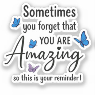 Sometimes You Forget You Are Amazing