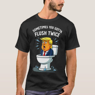 Sometimes You Gotta Flush Twice 2 T-Shirt