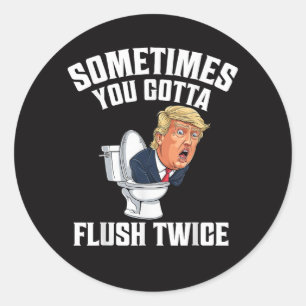 Sometimes You Gotta Flush Twice Classic Round Sticker