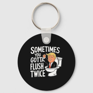 Sometimes You Gotta Flush Twice Funny Trump Fight Key Ring