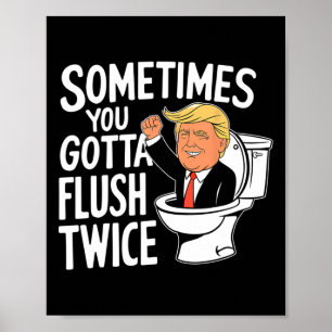Sometimes You Gotta Flush Twice Funny Trump Fight  Poster