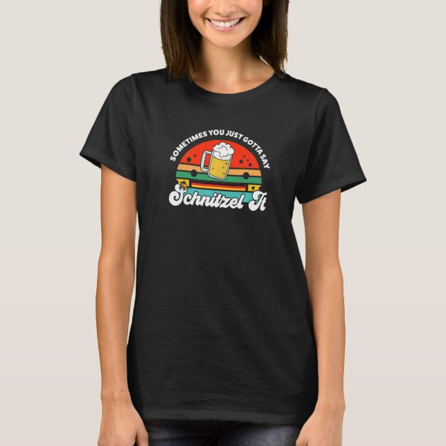 sometimes you gotta say schnitzel German Festival  T-Shirt (Front)
