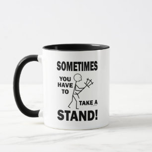 Sometimes You Have To Take A Stand! Mug