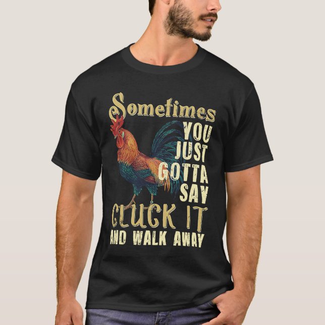 Sometimes You Just Gotta Say Cluck It Chicken T-Shirt (Front)