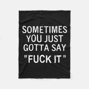 Sometimes You Just Gotta Say For It, Funny, Sarcas Fleece Blanket