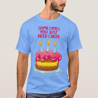 Sometimes You Just Need Cake on Lt T-Shirt