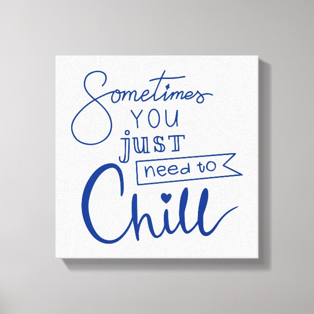 Sometimes You Just Need To Chill Canvas Print (Front)