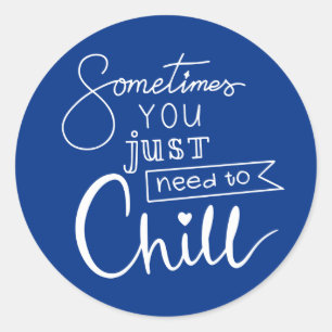 Sometimes You Just Need To Chill Classic Round Sticker
