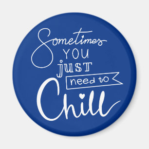 Sometimes You Just Need To Chill Magnet