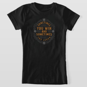 Sometimes you win and sometimes you learn T-Shirt