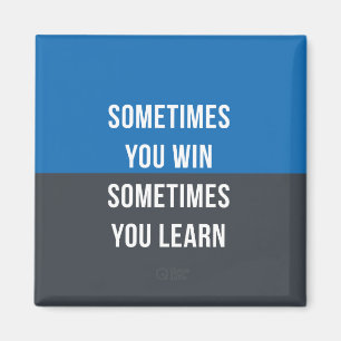 Sometimes you win, Sometimes you learn magnet
