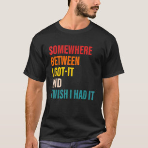 Somewhere Between I Got It And I Wish I Had It App T-Shirt