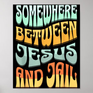 Somewhere Between Jesus And Jail Funny Christian Q Poster