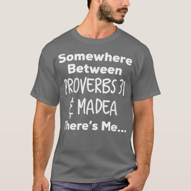 Somewhere Between Proverbs 31 and Madea Theres T T-Shirt (Front)