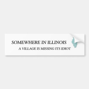 SOMEWHERE IN ILLINOIS, A VILLAGE IS M... BUMPER STICKER