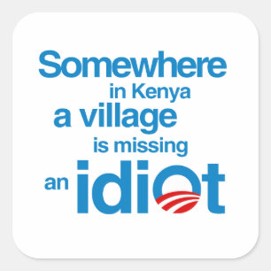 Somewhere in Kenya, a village is missing an idiot Square Sticker