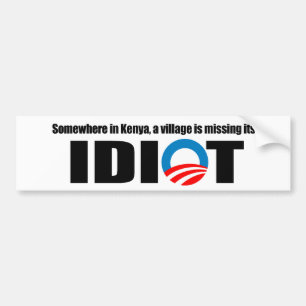 Somewhere in Kenya a village is missing its idiot Bumper Sticker