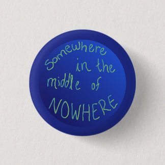 "Somewhere in the Middle of Nowhere" globe 3 Cm Round Badge