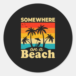Somewhere on a beach funny beach summer vacation classic round sticker