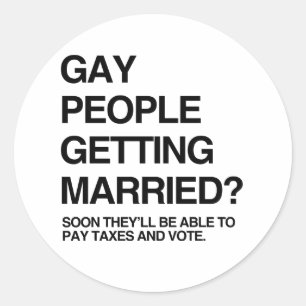 SOON GAY PEOPLE WILL BE ABLE TO PAY TAXES AND VOTE CLASSIC ROUND STICKER