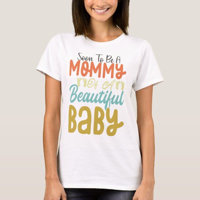 Soon To Be A Mummy Of A Beautiful Baby T-Shirt (Front)