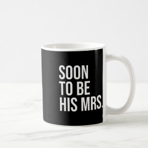 Soon To Be His Mrs Future Wife Bride 1  Coffee Mug
