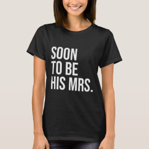 Soon To Be His Mrs Future Wife Bride 1  T-Shirt