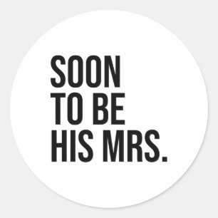Soon To Be His Mrs Future Wife Bride  Classic Round Sticker