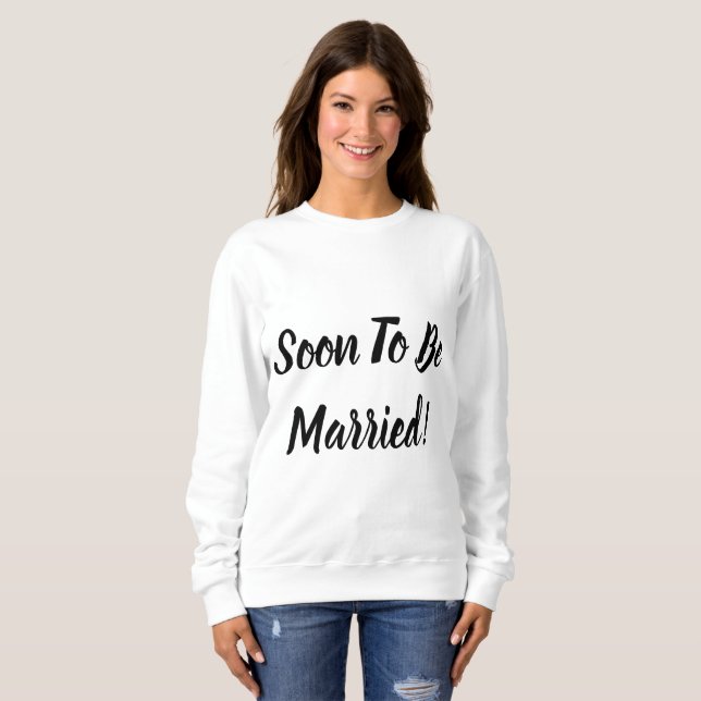 Soon To Be Married Sweatshirt (Front Full)