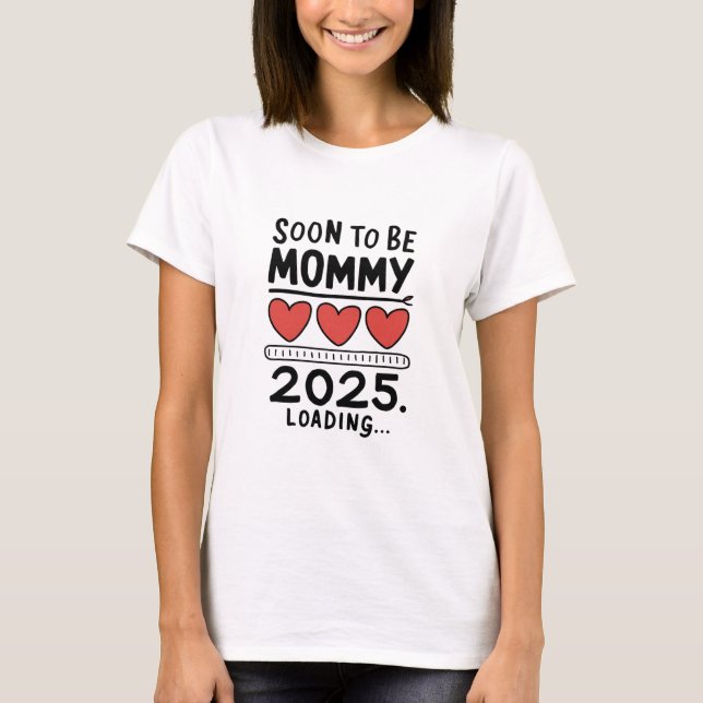 Soon To be Mummy 2025 Mum Loading Promoted Mummy T-Shirt (Front)