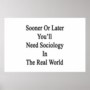 Sooner Or Later You'll Need Sociology In The Real Poster