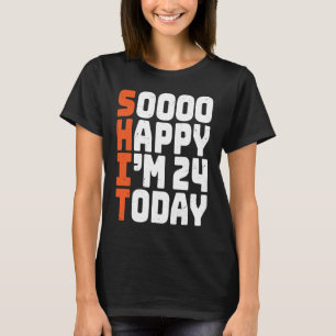 soooo happy i'm 24 today 24th birthday 24 years o T-Shirt