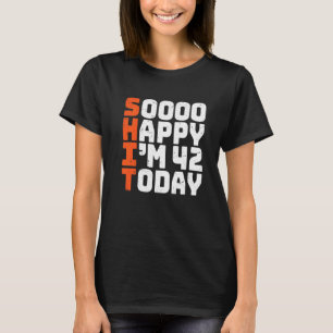 Soooo Happy I'm 42 Today 42nd Birthday 42 Years O T-Shirt