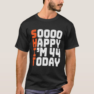 Soooo Happy I'm 44 Today 44th Birthday 44 Years T-Shirt
