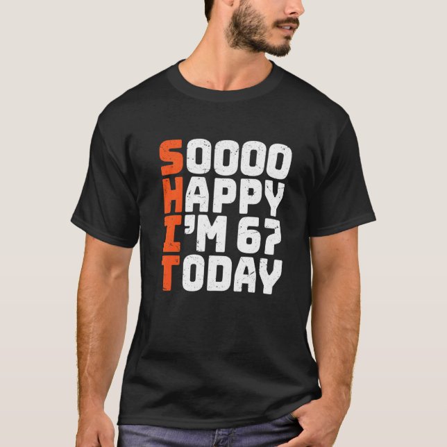 Soooo Happy I'm 67 Today  67th Birthday 67 Years O T-Shirt (Front)