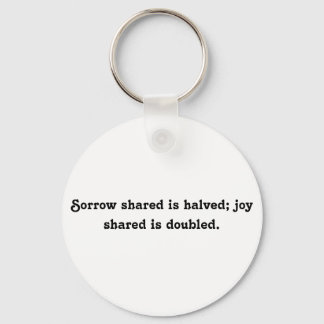 Sorrow shared is halved; joy shared is doubled. key ring
