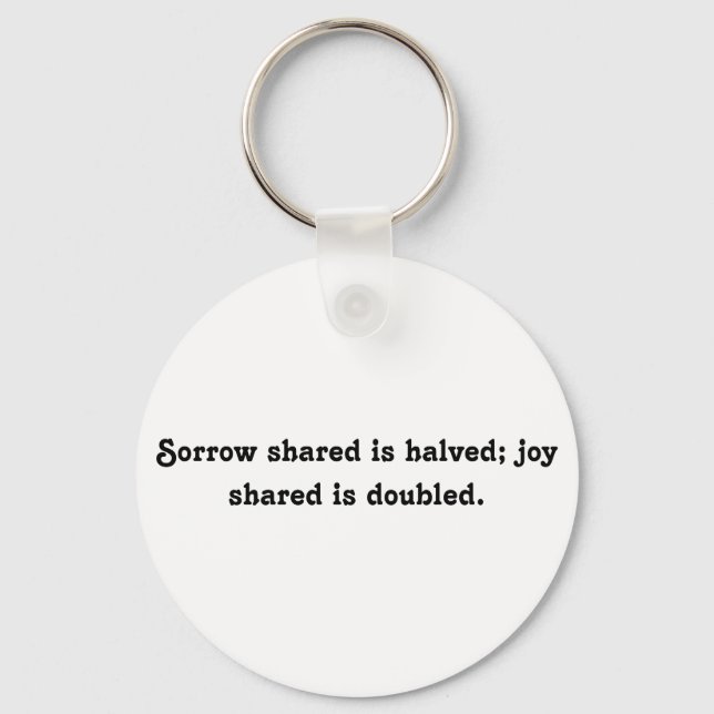 Sorrow shared is halved; joy shared is doubled. key ring (Front)