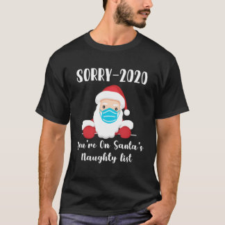 Sorry 2020 You'Re On Santa'S Naughty List Mask Qua T-Shirt