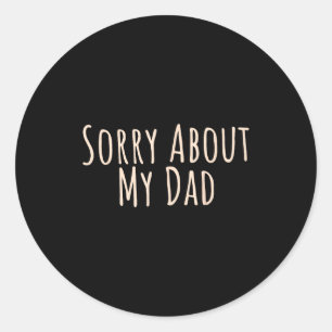 Sorry About My Dad Funny Father Son Daughter Sayin Classic Round Sticker