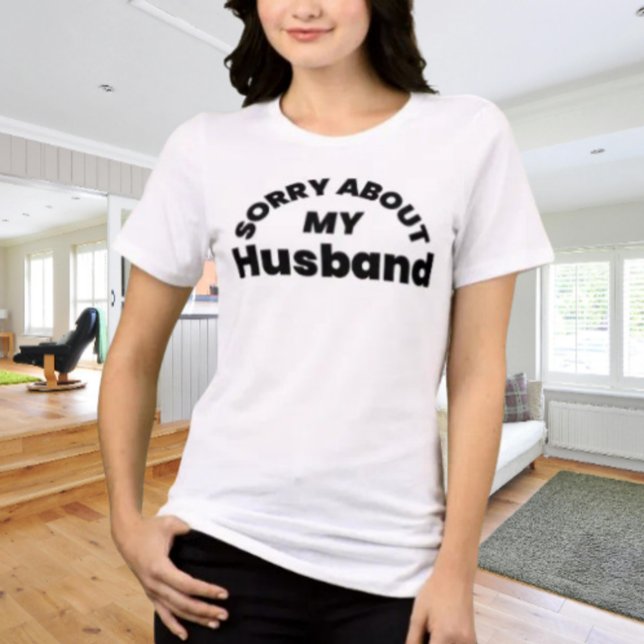 Sorry About My Husband” Funny Graphic Shirt (Creator Uploaded)
