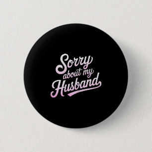 Sorry About My Husband Funny Wife Humour Quote Mar 6 Cm Round Badge