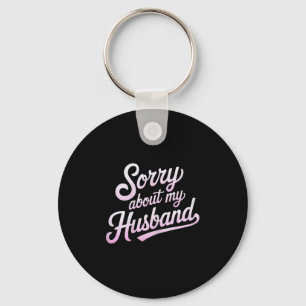 Sorry About My Husband Funny Wife Humour Quote Mar Key Ring