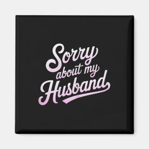 Sorry About My Husband Funny Wife Humour Quote Mar Magnet