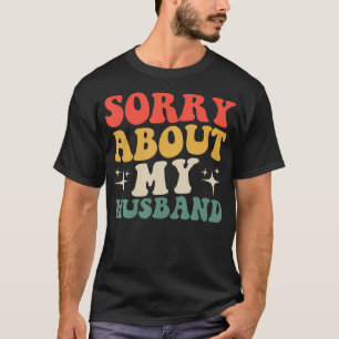 Sorry About My Husband Funny Wife Saying Couples T-Shirt
