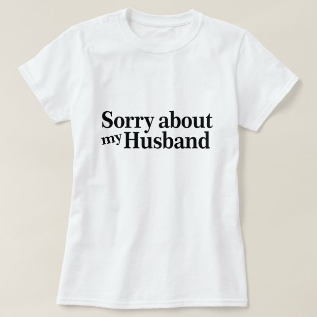 Sorry About My Husband T-Shirt (Design Front)